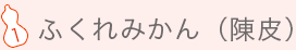 1.ふくれみかん（陳皮）